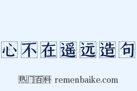 心不在遥远造句是什么意思的图片